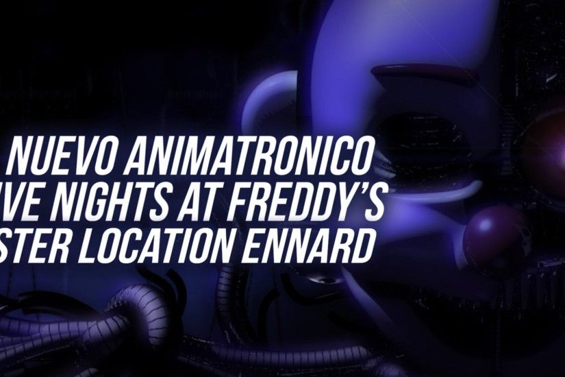 NUEVO ANIMATRONICO CONFIRMADO FIVE NIGHTS AT FREDDY'S SISTER LOCATION  ENNARD - YouTube