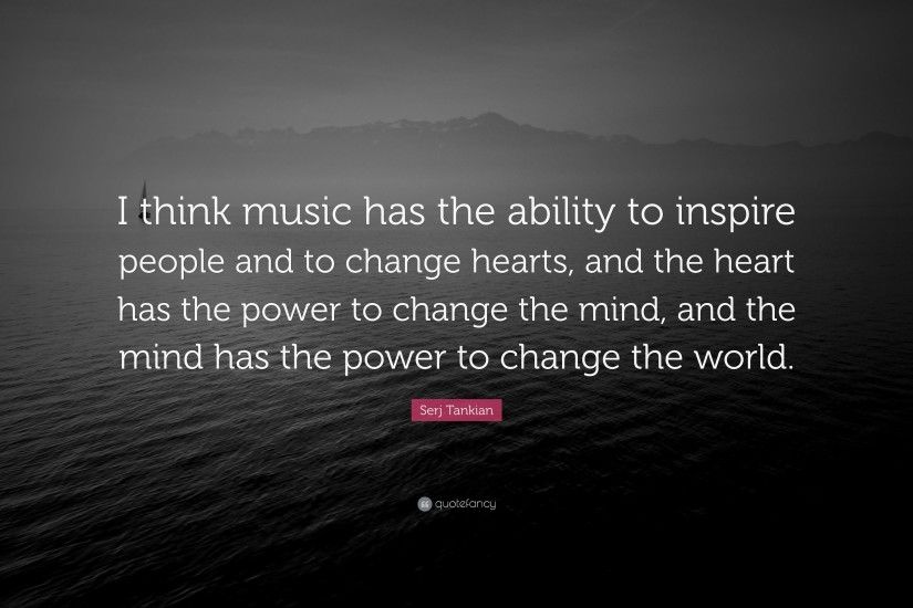 Serj Tankian Quote: “I think music has the ability to inspire people and to