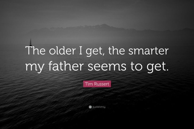 Father's Day Quotes: “The older I get, the smarter my father seems to