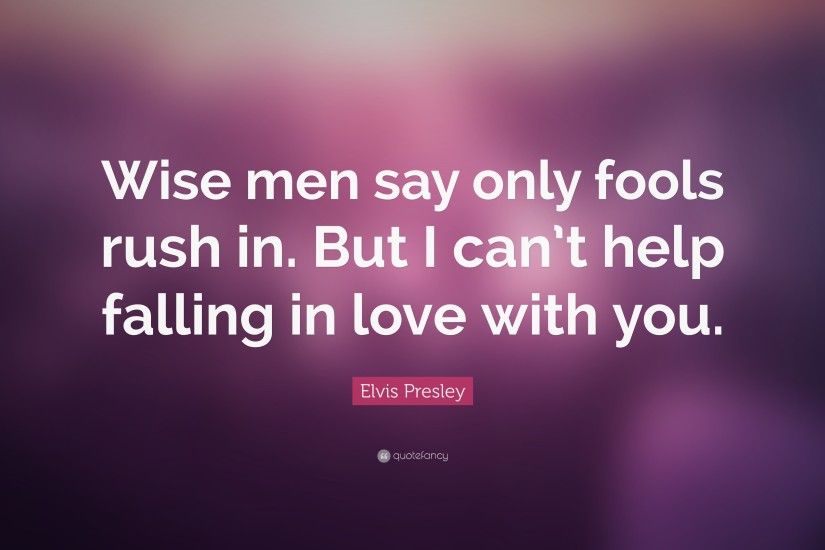 Elvis Presley Quote: “Wise men say only fools rush in. But I can