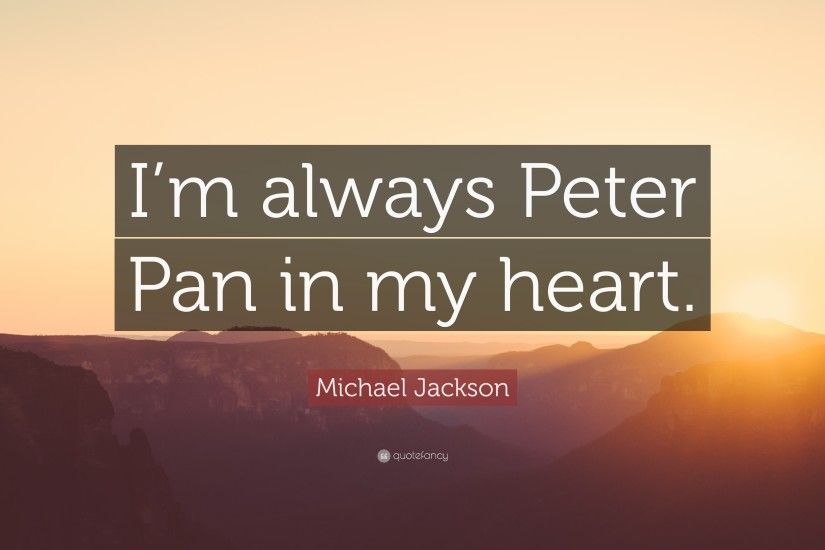 Michael Jackson Quote: “I'm always Peter Pan in my heart.”