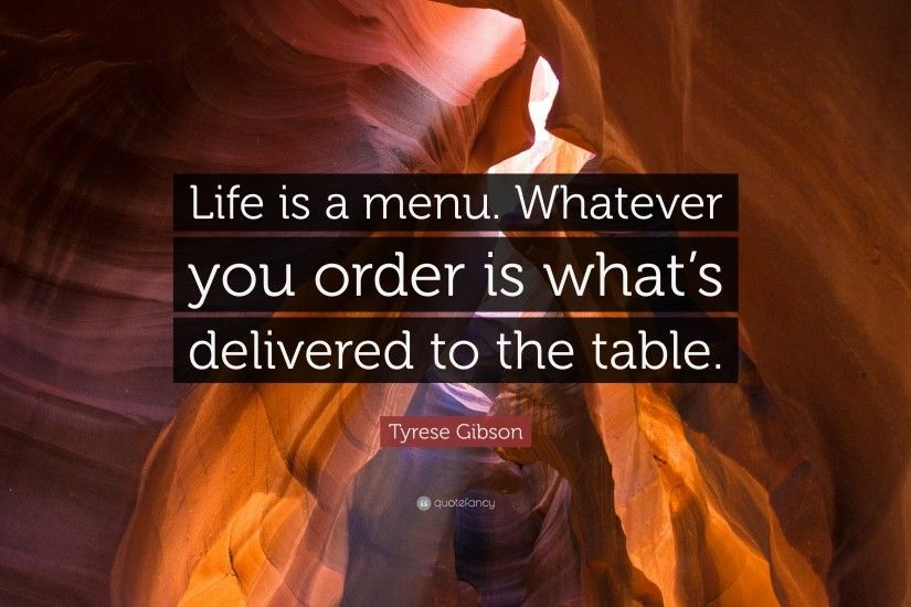 Tyrese Gibson Quote: “Life is a menu. Whatever you order is what's delivered