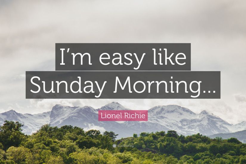 Lionel Richie Quote: “I'm easy like Sunday Morning...”