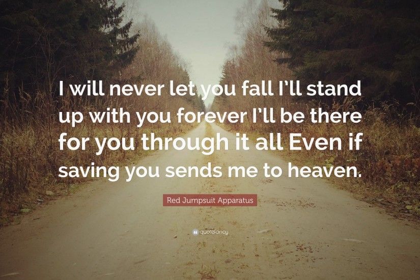 Red Jumpsuit Apparatus Quote: “I will never let you fall I'll stand