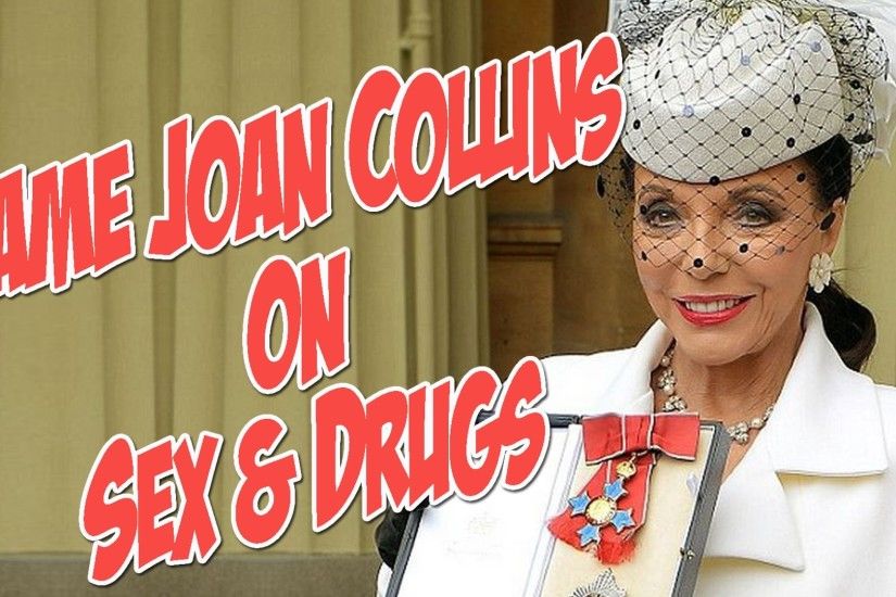 Dame Joan Collins On Sex & Drugs