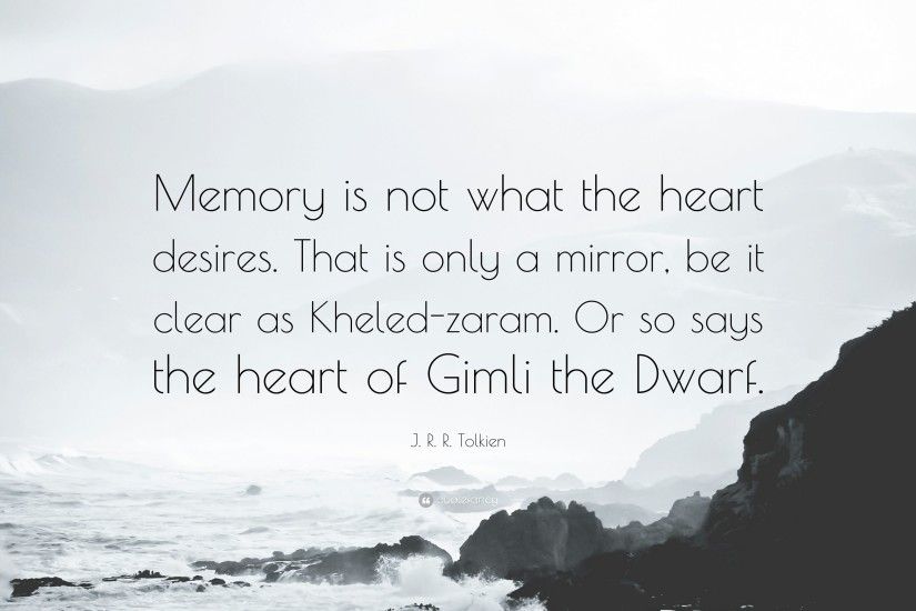 J. R. R. Tolkien Quote: “Memory is not what the heart desires. That is only