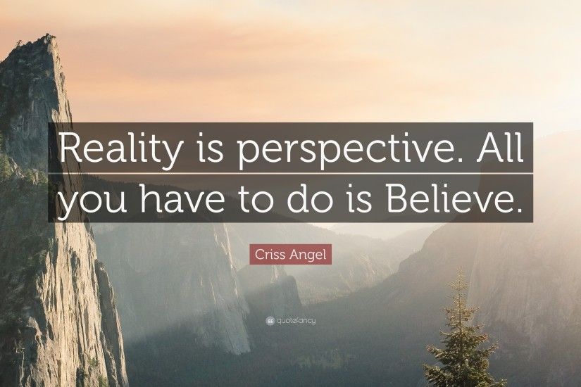 Criss Angel Quote: “Reality is perspective. All you have to do is Believe