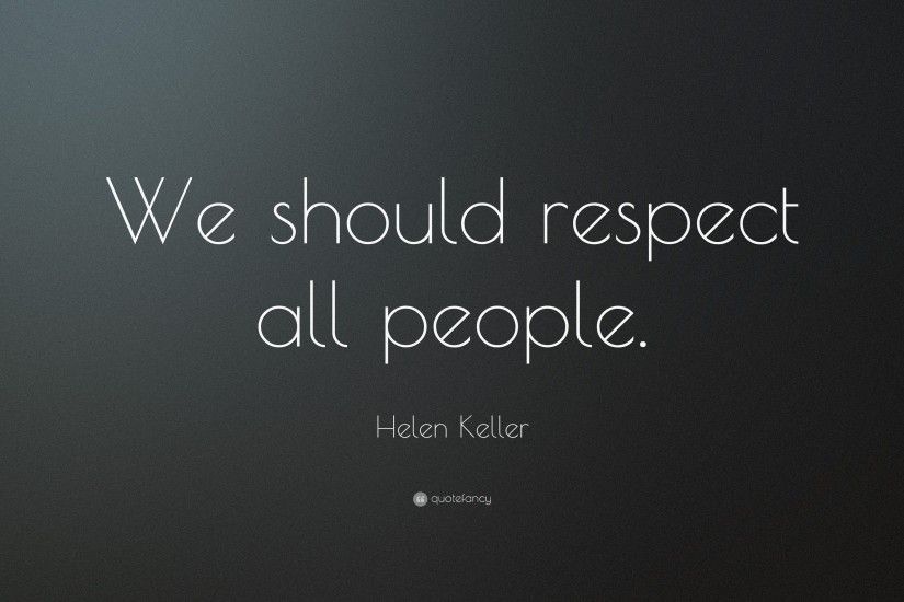 Helen Keller Quote: “We should respect all people.”