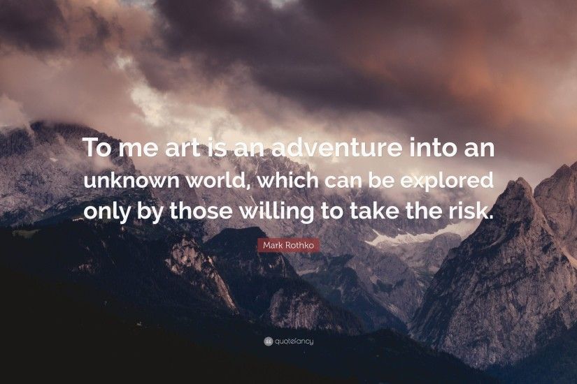 Mark Rothko Quote: “To me art is an adventure into an unknown world,