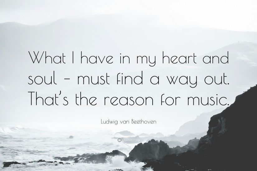 Ludwig van Beethoven Quote: “What I have in my heart and soul – must