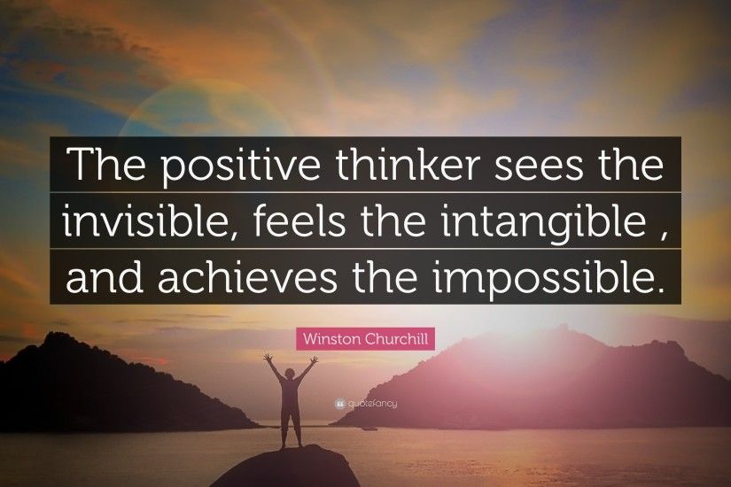 Positive Quotes: “The positive thinker sees the invisible, feels the  intangible , and