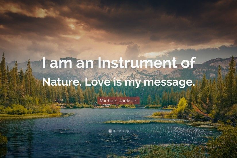 Michael Jackson Quote: “I am an Instrument of Nature. Love is my message