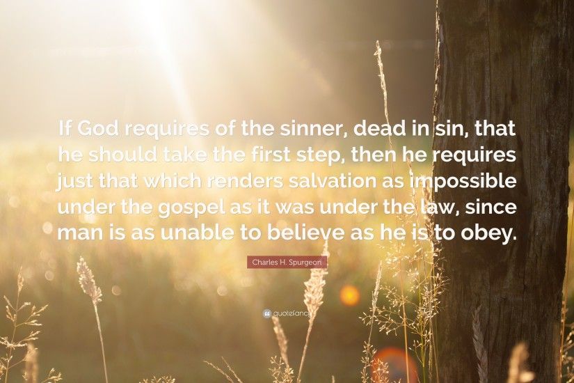 Charles H. Spurgeon Quote: “If God requires of the sinner, dead in