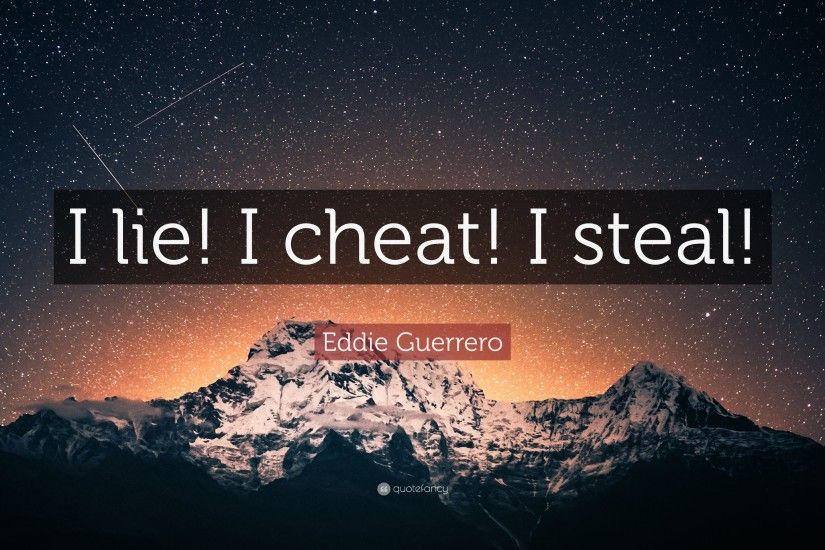 Eddie Guerrero Quote: “I lie! I cheat! I steal!”