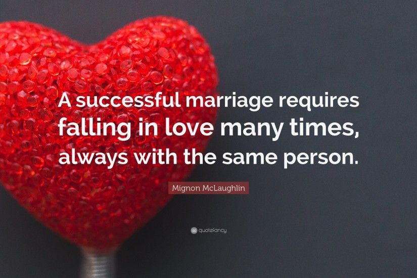 Mignon McLaughlin Quote: “A successful marriage requires falling in love  many times, always