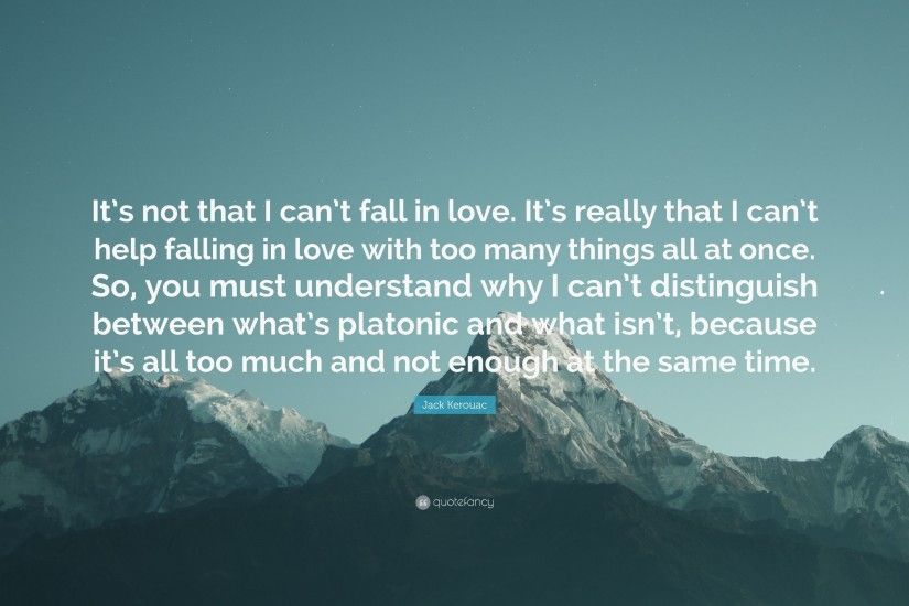 Jack Kerouac Quote: “It's not that I can't fall in love.