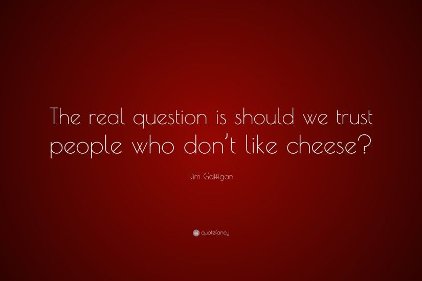 Jim Gaffigan Quote: “The real question is should we trust people who don'