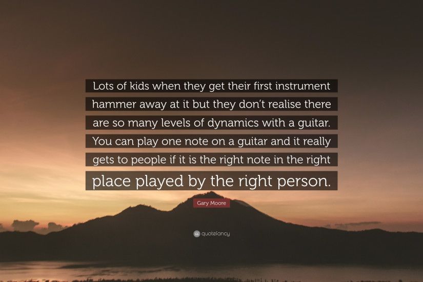 Gary Moore Quote: “Lots of kids when they get their first instrument hammer  away