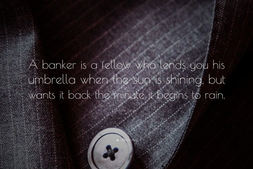 Mark Twain Quote: “A banker is a fellow who lends you his umbrella when