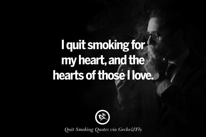 I quit smoking for my heart, and the hearts of those I love.