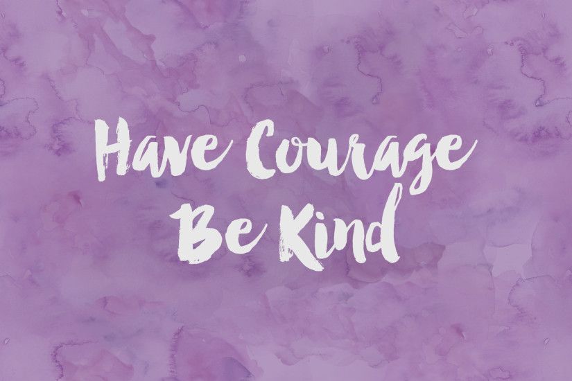 wallpaper - Have Courage Be Kind