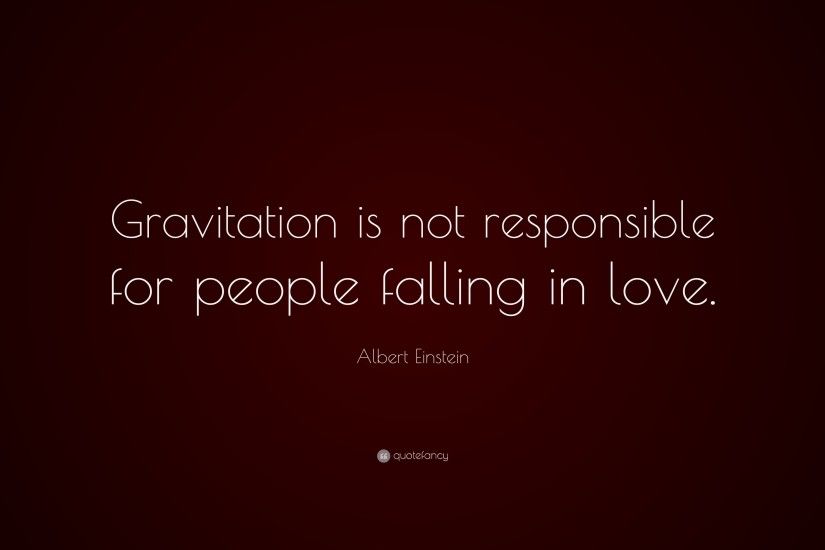 Albert Einstein Quote: “Gravitation is not responsible for people falling  in love.”