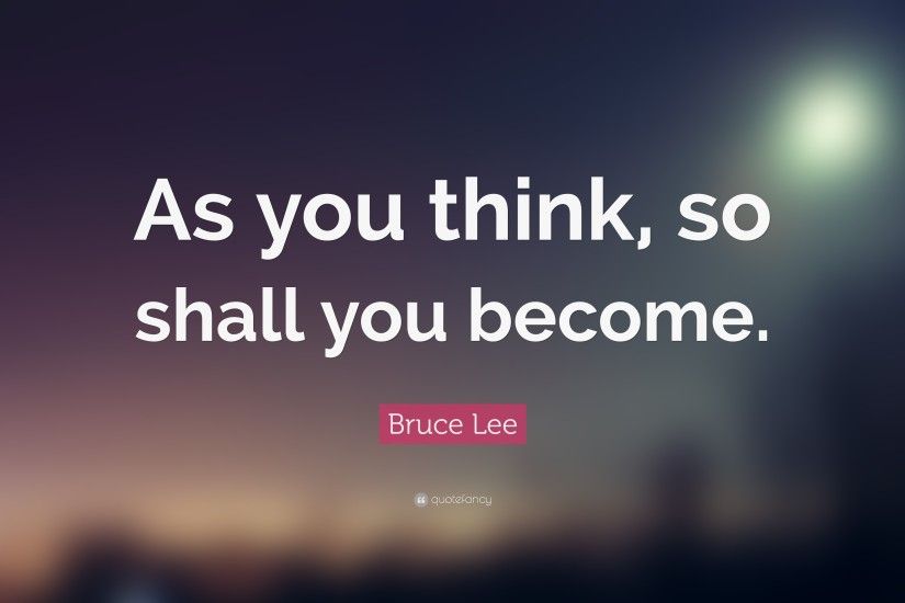 Bruce Lee Quote: “As you think, so shall you become.”