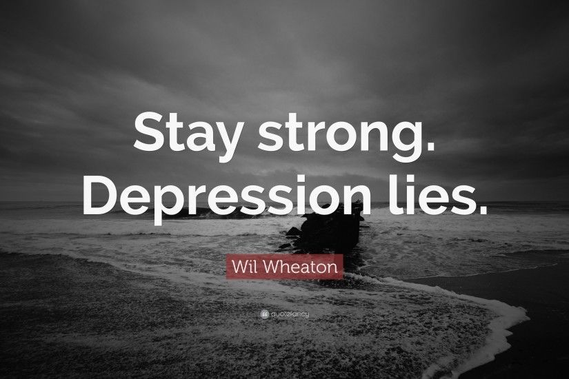 12 wallpapers. Wil Wheaton Quote: “Stay strong. Depression lies.”