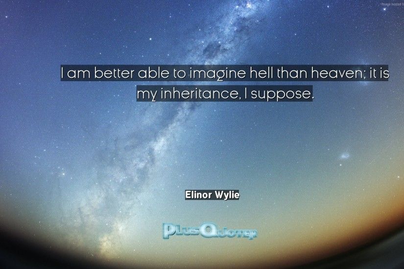 Download Wallpaper with inspirational Quotes- "I am better able to imagine  hell than heaven
