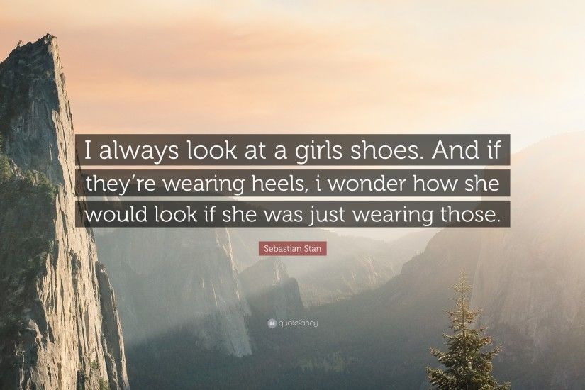 Sebastian Stan Quote: “I always look at a girls shoes. And if they