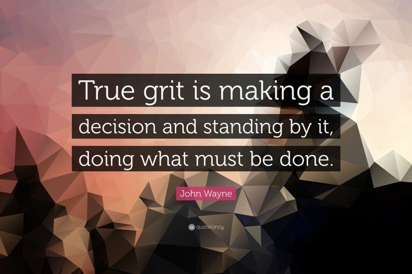 John Wayne Quote: “True grit is making a decision and standing by it,