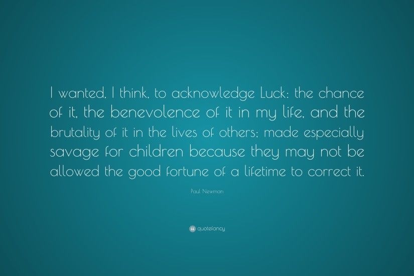 Paul Newman Quote: “I wanted, I think, to acknowledge Luck: the