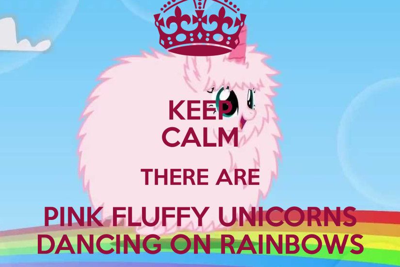 KEEP CALM THERE ARE PINK FLUFFY UNICORNS DANCING ON .