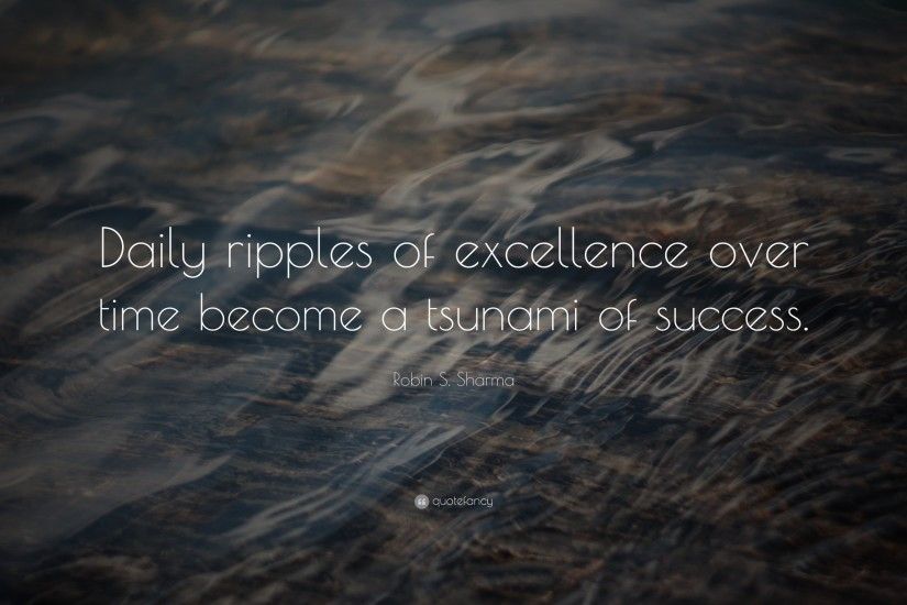 19 wallpapers. Robin S. Sharma Quote: “Daily ripples of excellence over  time become a tsunami