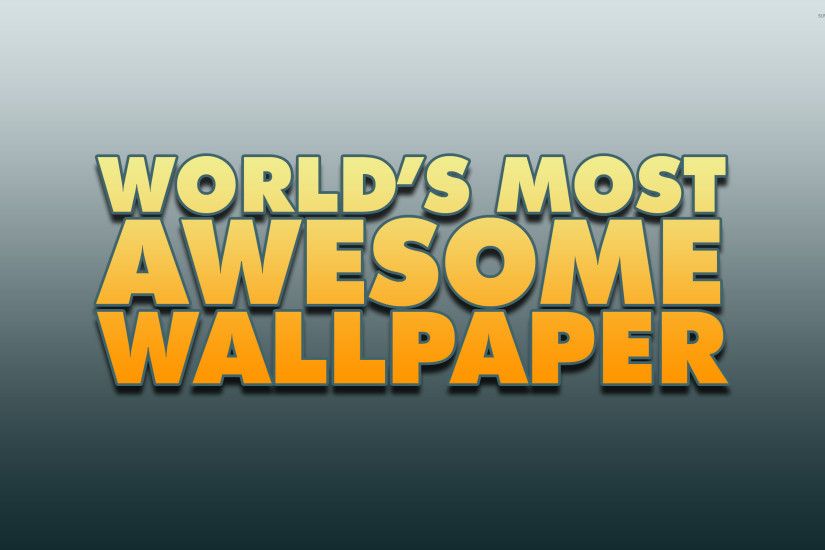 World's most awesome wallpaper wallpaper