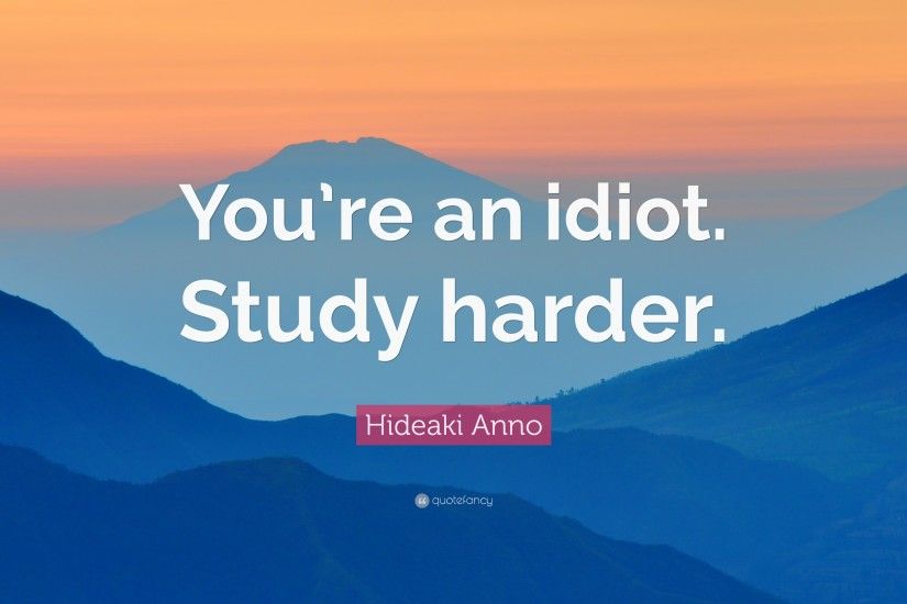 Study Quotes: “You're an idiot. Study harder.” — Hideaki