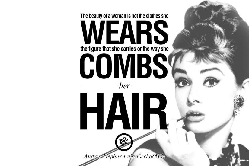 The beauty of a woman is not the clothes she wears, the figure that she  carries or the way she combs her hair. – Audrey Hepburn