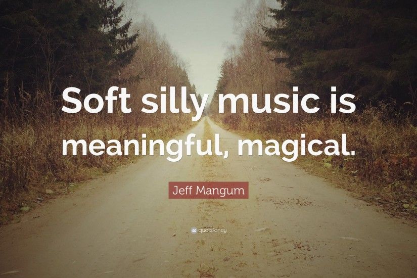 Jeff Mangum Quote: “Soft silly music is meaningful, magical.”