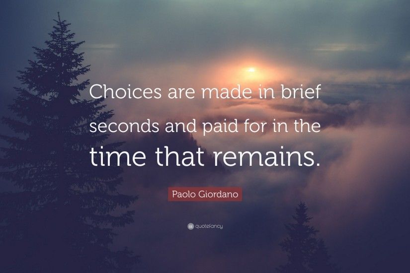 Paolo Giordano Quote: “Choices are made in brief seconds and paid for in the