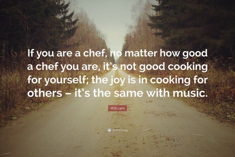 Will.i.am Quote: “If you are a chef, no matter