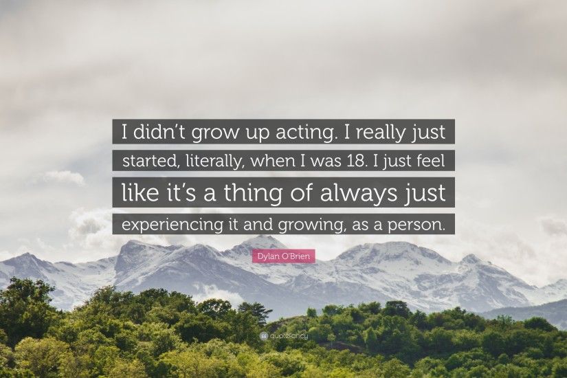 Dylan O'Brien Quote: “I didn't grow up acting. I