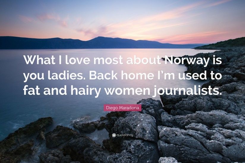 Diego Maradona Quote: “What I love most about Norway is you ladies. Back