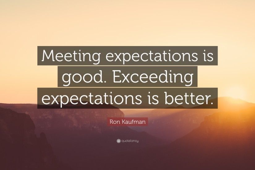 Ron Kaufman Quote: “Meeting expectations is good. Exceeding expectations is  better.”