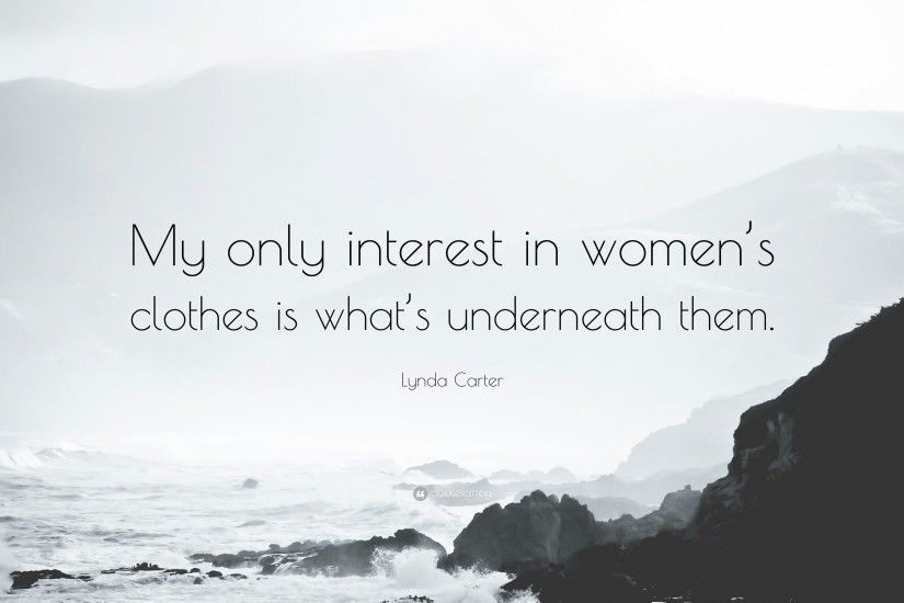 Lynda Carter Quote: “My only interest in women's clothes is what's  underneath them.