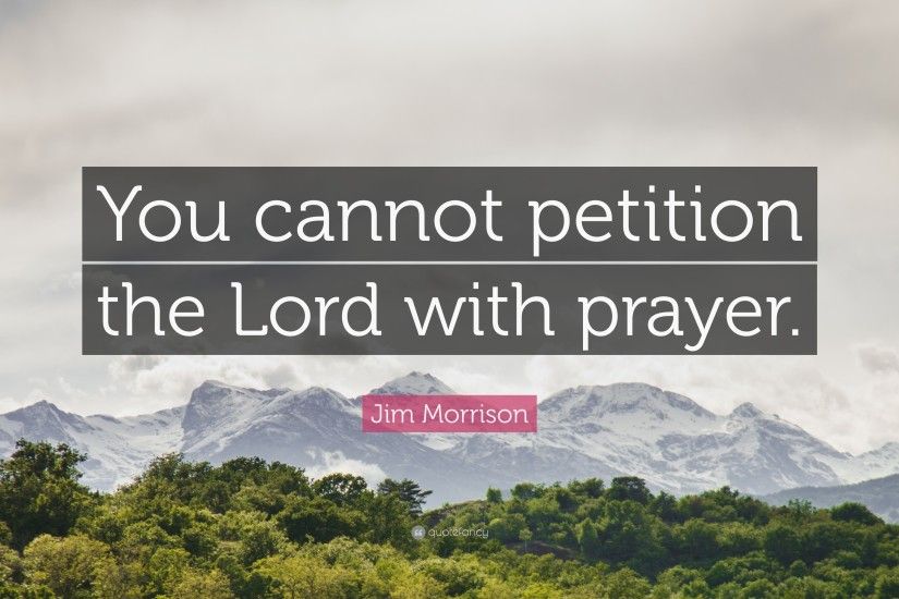 Jim Morrison Quote: “You cannot petition the Lord with prayer.”