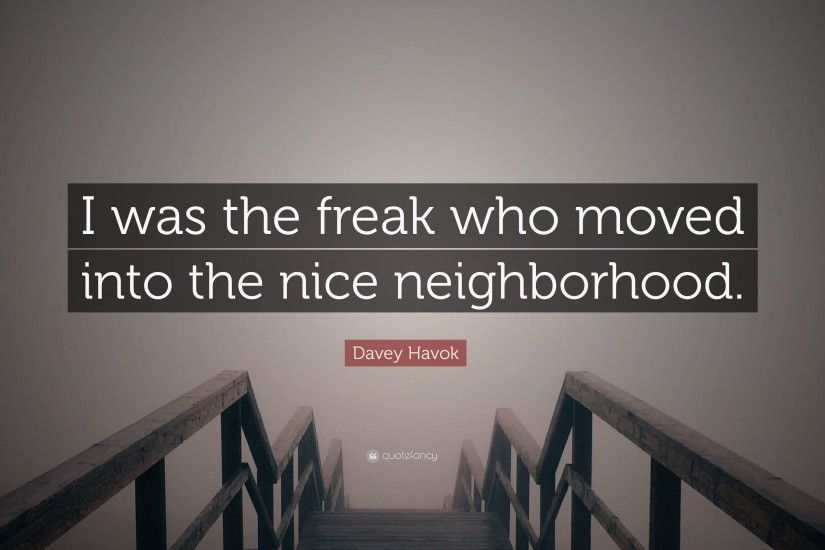 Davey Havok Quote: “I was the freak who moved into the nice neighborhood.