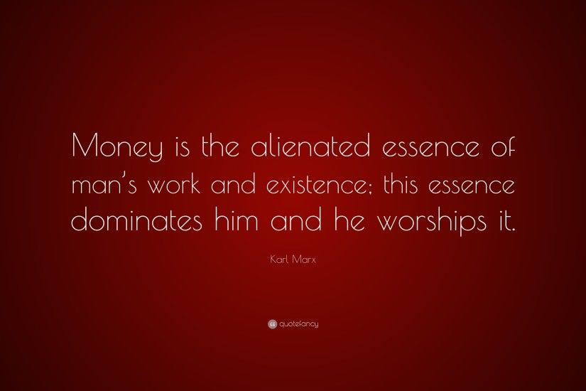 Karl Marx Quote: “Money is the alienated essence of man's work and  existence;