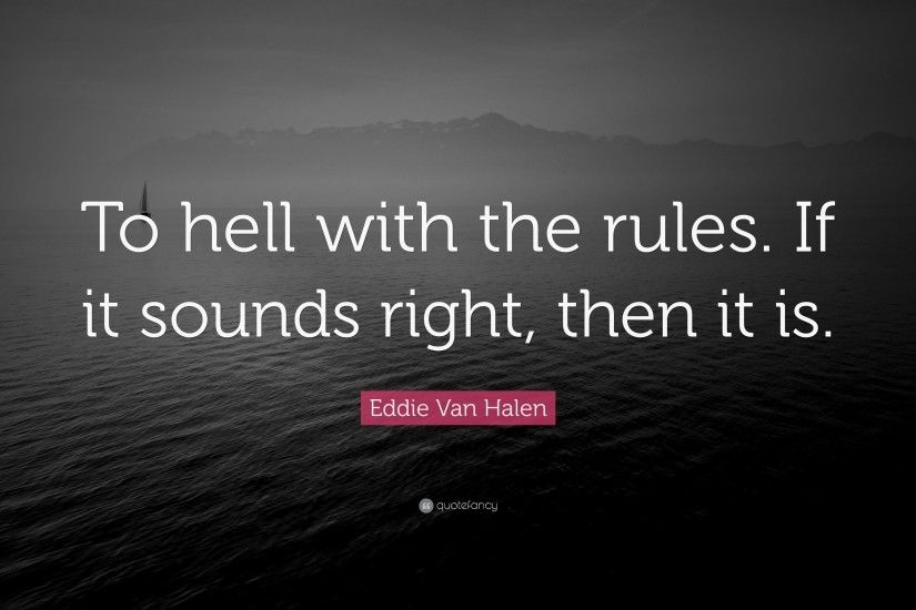 Eddie Van Halen Quote: “To hell with the rules. If it sounds right